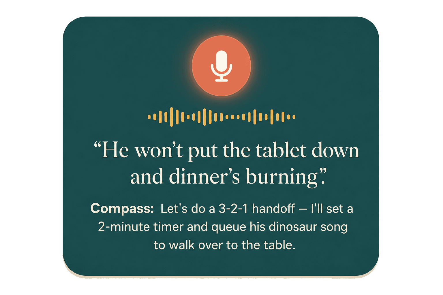 The Help Me Now voice coach: a parent says 'he won't put the tablet down and dinner's burning' and Compass offers a calm 3-2-1 handoff.
